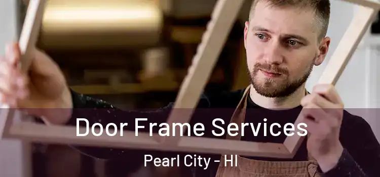 Door Frame Services Pearl City - HI